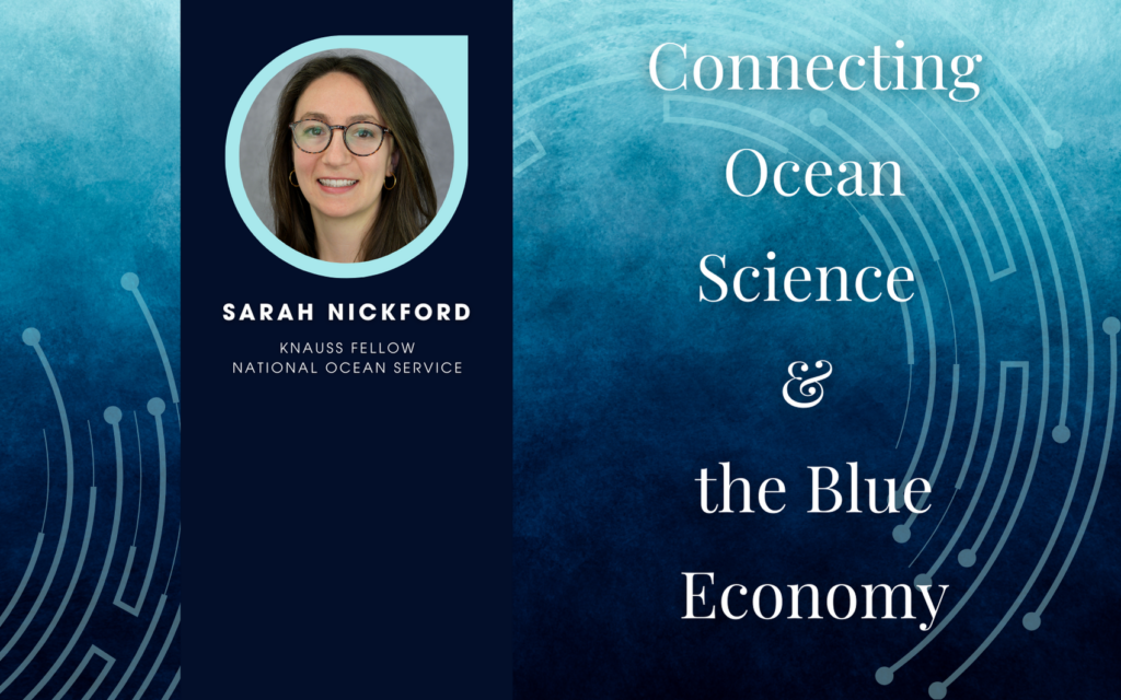 Photo of Sarah Nickford, Knauss Fellow, with text that says Connecting Ocean Science and the Blue Economy on blue background